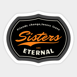 Friend change, lovers leave, sisters are eternal Sticker